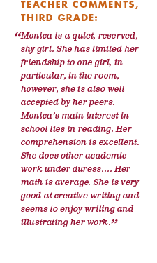 Teacher Comments, Third Grade: "Monica's main interest in school lies in reading..."